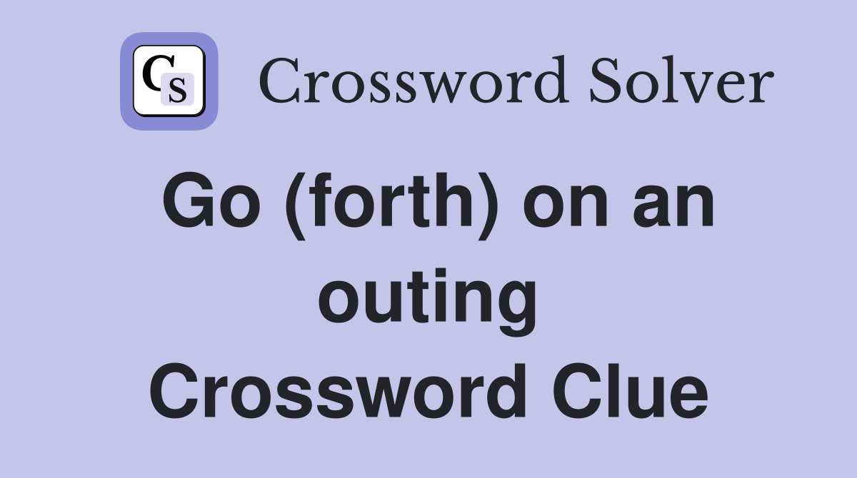 Go (forth) on an outing Crossword Clue Answers Crossword Solver